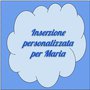 Inserzione personalizzata per Maria