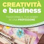 Libro Creatività e Business - Trasforma il tuo hobby in una professione