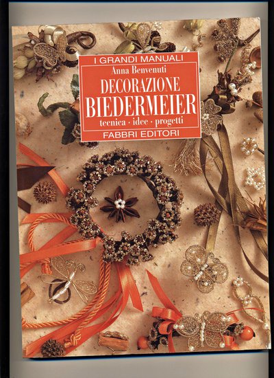 BIEDERMEIER DECORAZIONE TECNICHE IDEE PROGETTI - GRANDI MANUALI - A BENVENUTI - FABBRI EDITORE BIEDERMEIER DECORAZIONE TECNICHE IDEE PROGETTI - GRANDI MANUALI - A BENVENUTI - FABBRI EDITORE